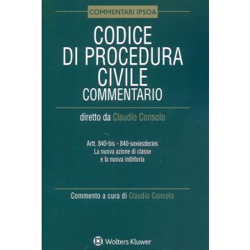Codice di Procedura Civile. Artt. 840-bis - 840-sexiesdecies: La nuova azione di classe e la nuova inibitoria