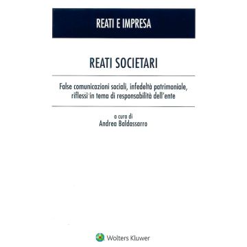 Reati societari. False comunicazioni sociali, infedeltà patrimoniale, riflessi in tema di responsabilità dell'ente 2021