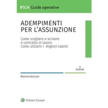 Adempimenti per l'assunzione. Come scegliere e scrivere il contratto di lavoro. Come attrarre i migliori talenti brisciani guida operativa ipsoa 2024