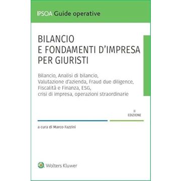 Bilancio e fondamenti d'impresa per giuristi 2024 - Bilancio, Analisi di bilancio, Valutazione d'azienda, Fraud due diligence, Fiscalità e finanza, ESG, Crisi d'impresa, Operazioni straordinarie