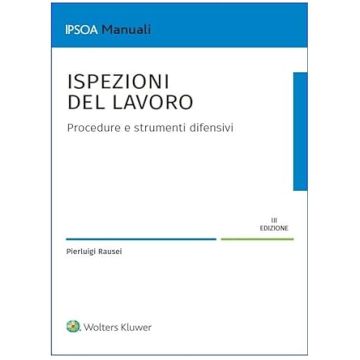 Ispezioni del lavoro. Procedure e strumenti difensivi 3/ed. 2024 (Rausei Pierluigi - Ipsoa)
