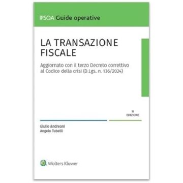 La transazione fiscale. Aggiornato con il terzo Decreto correttivo al Codice della crisi (D.Lgs. n. 136/2024) (Andreani Giulio; Tubelli Angelo - Ipsoa)