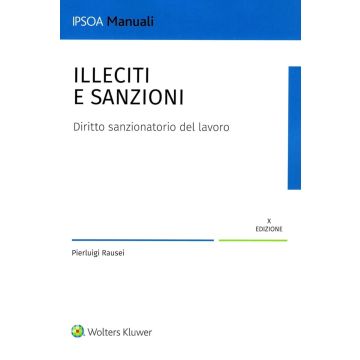 Illeciti e sanzioni. Il diritto sanzionatorio del lavoro 10/ed. - 2025 - Collocamento e lavoro sommerso - Libri e documenti obbligatori - Prestazioni lavorative - Rapporti di lavoro speciali - Minori, genitori e stranieri - Ispezioni e vigilanza