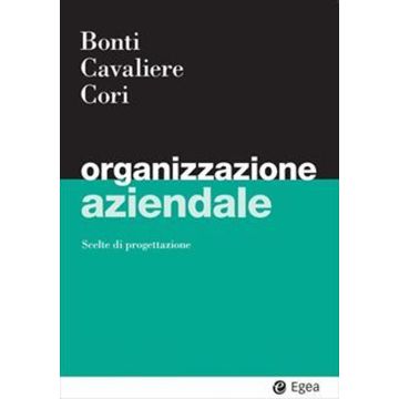 Organizzazione aziendale (Bonti Mariacristina;Cavaliere Vincenzo;Cori Enrico - Egea)