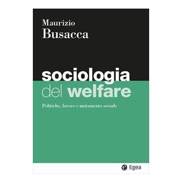 Sociologia del welfare (Da Roit Barbara;Busacca Maurizio - Egea)