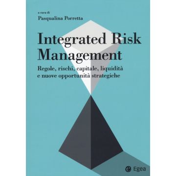Integrated risk management. Regole, rischi, capitale, liquidità e nuove opportunità strategiche