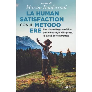 La human satisfaction con il metodo ERE. Emozione-Ragione-Etica per le strategie d'impresa, lo sviluppo e il profitto