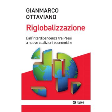 La riglobalizzazione. Dall'interdipendenza tra Paesi a nuove coalizioni economiche