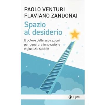 Spazio al desiderio. Il potere delle aspirazioni per generare innovazione e giustizia sociale (Venturi Paolo;Zandonai Flaviano - Egea)