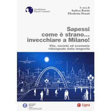 Sapessi come è strano... invecchiare a Milano! Vite, società ed economie ridisegnate dalla longevità