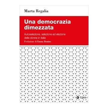 Una democrazia dimezzata. Autoselezione, selezione ed elezione delle donne in Italia