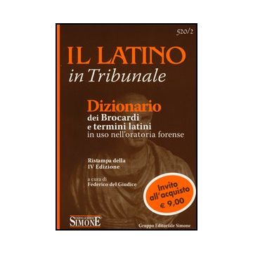 Il Latino In Tribunale. Dizionario Dei Brocardi E Termini Latini In Uso Nell'oratoria Forense  - Del Giudice F.  - Simone - 9788824436175