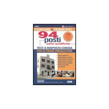 Comune Di Fiumicino. 94 Posti Varie Qualifiche. Test A Risposta Chiusa Per Le Prove Preselettive -  - Simone - 9788824463034