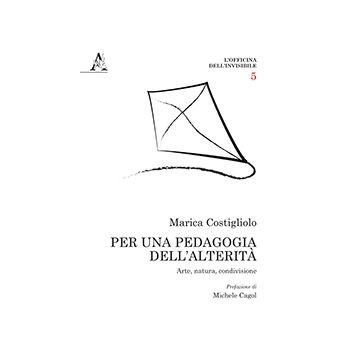 Per una pedagogia dell'alterità. Arte, natura, condivisione (Marica Costigliolo - Aracne)