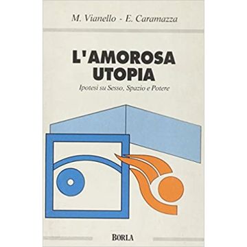L'amorosa utopia. Ipotesi su sesso, spazio e potere