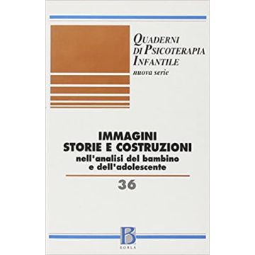 Quaderni di psicoterapia infantile. Vol. 36: Immagini storie e costruzioni nell'analisi del bambino e dell'adolescente