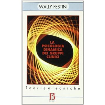 La psicologia dinamica dei gruppi clinici. Teorie e tecniche