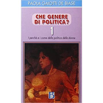 Che genere di politica? I perché e i come della politica delle donne. Vol. 1