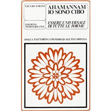 Ahamannam. Io sono cibo. Essere universale di tutte le forme. Dalla Taittiria upanishad all'Eucaristia