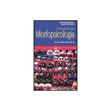 Iniziazione Alla Morfopsicologia. Il Tuo Volto Parla Di Te