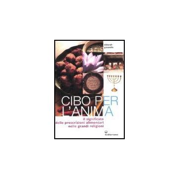 Cibo Per L'anima. Il Significato Delle Prescrizioni Alimentari Nelle Grandi Reli Religioni