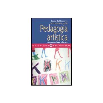 Iniziazione Alla Pedagogia Artistica. Conoscersi Per Educare