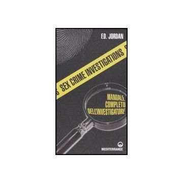 Sex Crime Investigations. Manuale Completo Dell'investigatore