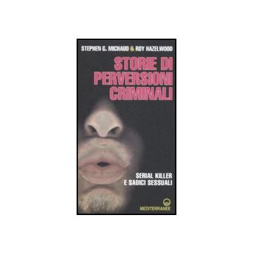 Storie Di Perversioni Criminali. Serial Killer E Sadici Sessuali