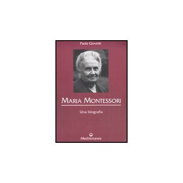 Maria Montessori. Una Biografia