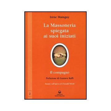La Massoneria Spiegata Ai Suoi Iniziati. Vol. 2: Il Compagno. Basato Sull'opera Di Oswald Wirth.