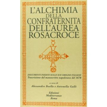 L' Alchimia Della Confraternita Dell'aurea Rosacroce. Documenti Inediti Sulle Sue Origini Italiane. Trascrizione Del Manoscritto Napoletano Del 1678 