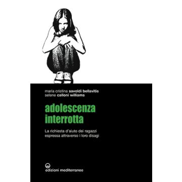 Adolescenza interrotta. La richiesta d'aiuto dei ragazzi espressa attraverso i loro disagi  Savoldi Bellavitis M. Cristina; Calloni Williams Selene  Edizioni Mediterranee  9788827225769