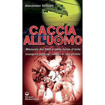 Caccia all'uomo. Manuale del SAS e delle forze d'elite. Inseguire bersagli nemici di alto profilo  Stilwell Alexander  Edizioni Mediterranee  9788827225806