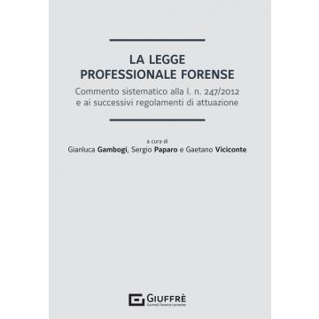 La legge professionale forense. Commento sistematico alla l. n. 247/2012 e ai successivi regolamenti di attuazione