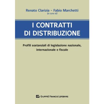 I contratti di distribuzione profili sostanziali di legislazione nazionale internazionale e fiscal e clarizia marchetti giuffre