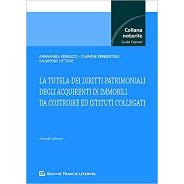 La tutela dei diritti patrimoniali degli acquirenti di immobili da costruire e istituti collegati 2/ed. (Collana notarile Guido Capozzi)