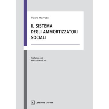 Il sistema degli ammortizzatori sociali (Marrucci Mauro - Giuffrè)