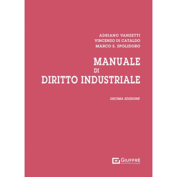 Manuale di diritto industriale 10/ed. - 2024 [Vanzetti, Di Cataldo, Spolidoro - Giuffrè]