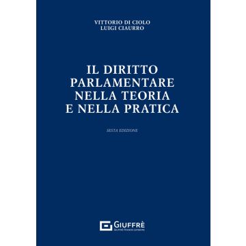 Il diritto parlamentare nella teoria e nella pratica 6/ed. 2024 (Ciaurro Luigi; Di Ciolo Vittorio - Giuffrè)