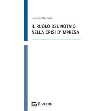Il ruolo del notaio nella crisi di impresa (Mercanti Gabriele - Giuffrè)