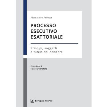 Processo esecutivo esattoriale. Principi, soggetti e tutela del debitore (Auletta Alessandro - Giuffrè)