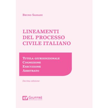 Lineamenti del processo civile italiano 10/ed. - 2025 Tabella Giurisdizionale, Cognizione, Esecuzione, Arbitrato (Sassani - Giuffrè)