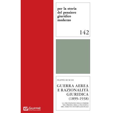 Guerra aerea e razionalità giuridica (1899-1938) (Filippo Ruschi - Giuffrè)