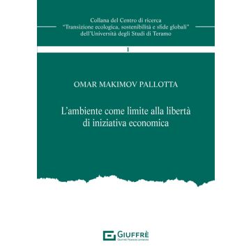 L'ambiente come limite alla libertà di iniziativa economica (Pallotta Omar Makimov - Giuffrè)