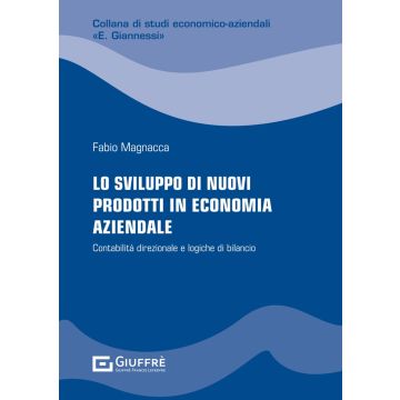 Lo sviluppo di nuovi prodotti in economia aziendale. Contabilità direzionale e logiche di bilancio (Magnacca Fabio - Giuffrè)