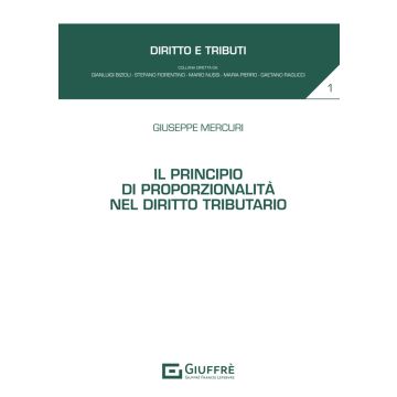 Il principio di proporzionalità nel diritto tributario (Mercuri Giuseppe - Giuffrè)