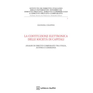 La costituzione elettronica delle società di capitali 2025. Analisi di diritto comparato tra Italia, Austria e Germania (Chiappini Eleonora - Giuffrè)
