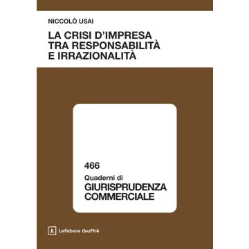 La crisi d'impresa tra responsabilità e irrazionalità (Usai Niccolò - Giuffrè)