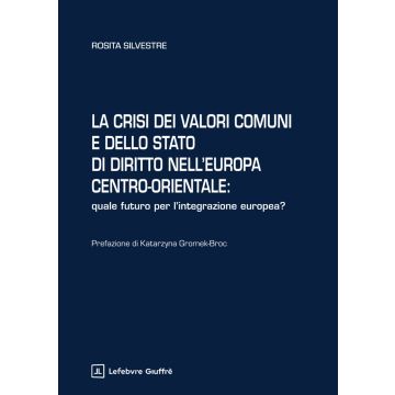 La crisi dei valori comuni e dello Stato di diritto nell'Europa centro-orientale (Silvestre Rosita - Giuffrè)
