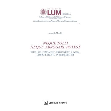 «Neque tolli neque abrogari potest». Studi sul fenomeno abrogativo a Roma: lessici e profili interpretativi (Morelli Marcello - Giuffrè)